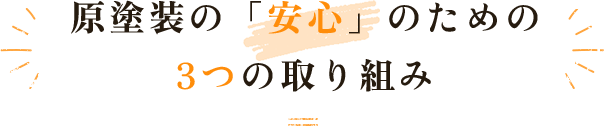 原塗装の「安心」のための3つの取り組み